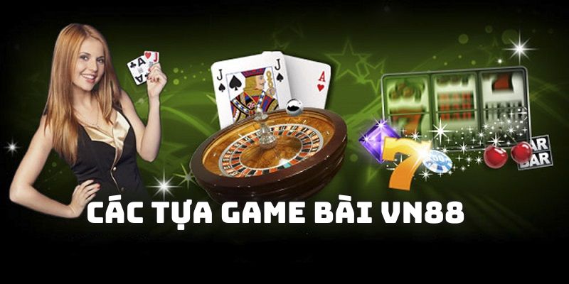 Tìm hiểu tổng quan về các tựa Game Bài VN88