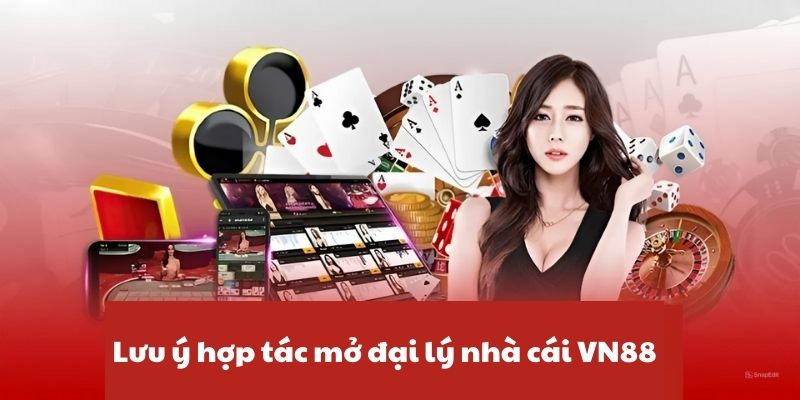 Một vài lưu ý cần biết khi hợp tác mở đại lý với website VN88