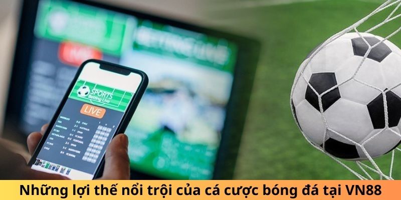 Những lợi thế nổi trội của cá cược bóng đá tại VN88